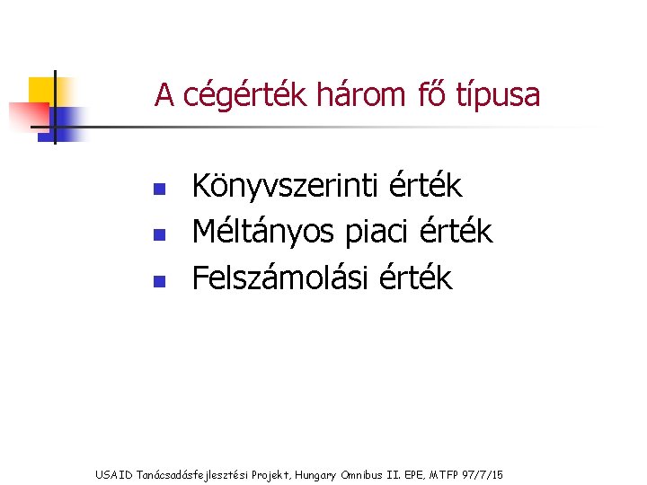 A cégérték három fő típusa n n n Könyvszerinti érték Méltányos piaci érték Felszámolási