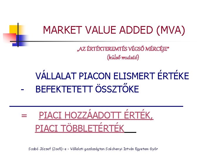 MARKET VALUE ADDED (MVA) „AZ ÉRTÉKTEREMTÉS VÉGSŐ MÉRCÉJE” (külső mutató) VÁLLALAT PIACON ELISMERT ÉRTÉKE