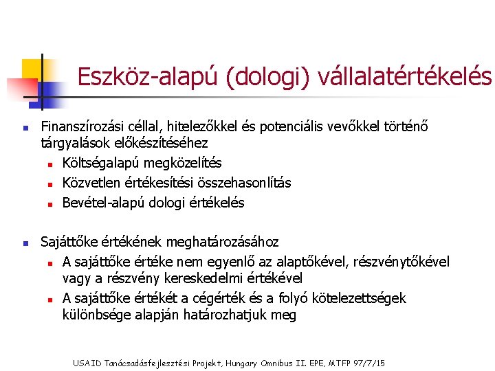 Eszköz-alapú (dologi) vállalatértékelés n n Finanszírozási céllal, hitelezőkkel és potenciális vevőkkel történő tárgyalások előkészítéséhez