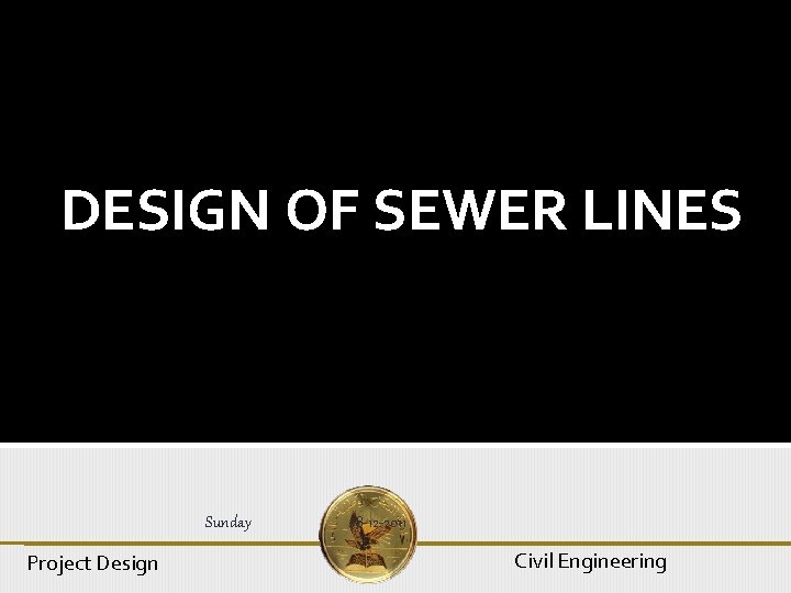 DESIGN OF SEWER LINES Sunday Project Design 18 -12 -2011 Civil Engineering 