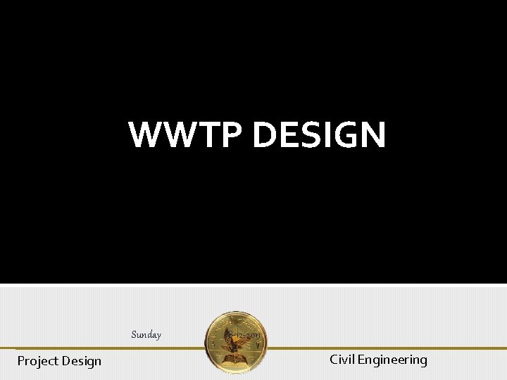 WWTP DESIGN Sunday Project Design 18 -12 -2011 Civil Engineering 