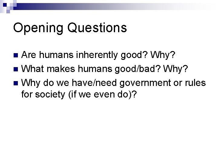Opening Questions Are humans inherently good? Why? n What makes humans good/bad? Why? n