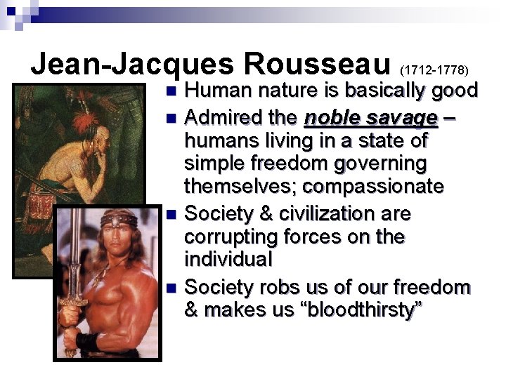 Jean-Jacques Rousseau (1712 -1778) Human nature is basically good n Admired the noble savage