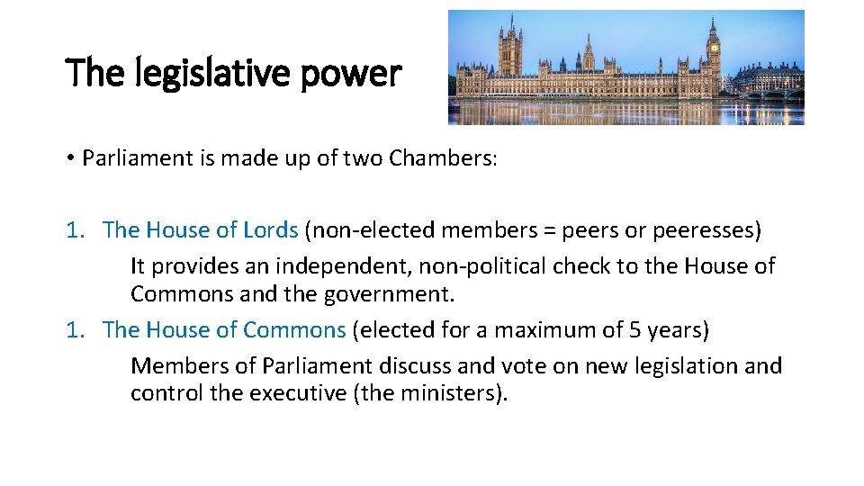 The legislative power • Parliament is made up of two Chambers: 1. The House