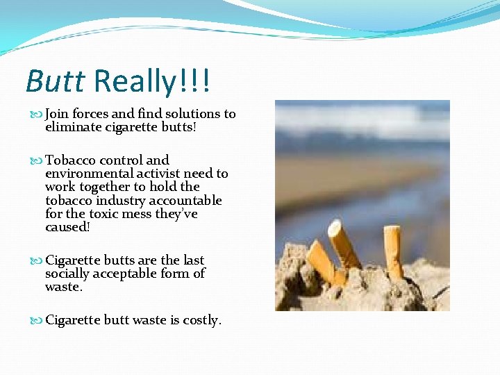 Butt Really!!! Join forces and find solutions to eliminate cigarette butts! Tobacco control and