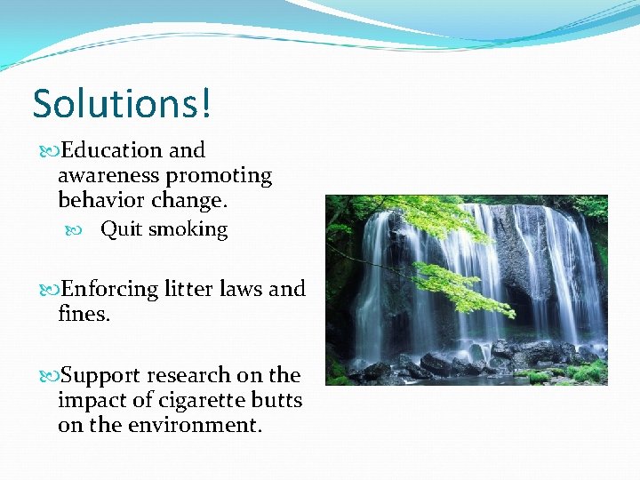 Solutions! Education and awareness promoting behavior change. Quit smoking Enforcing litter laws and fines.