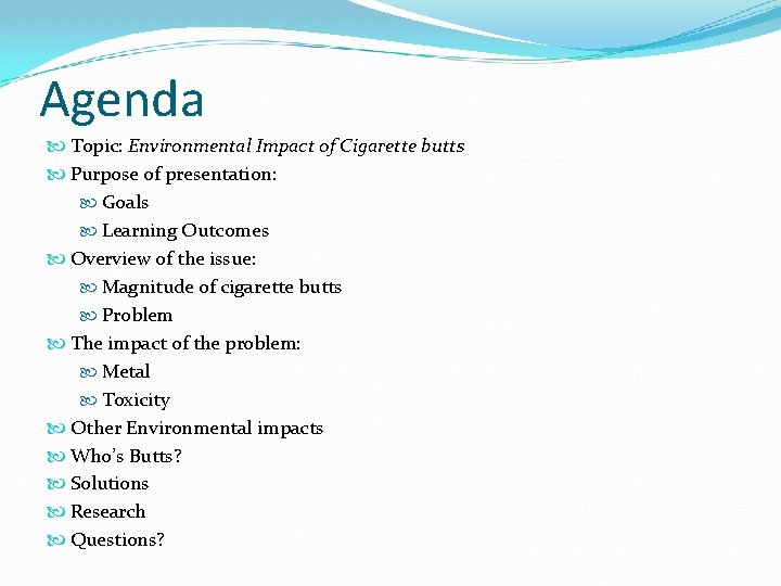Agenda Topic: Environmental Impact of Cigarette butts Purpose of presentation: Goals Learning Outcomes Overview