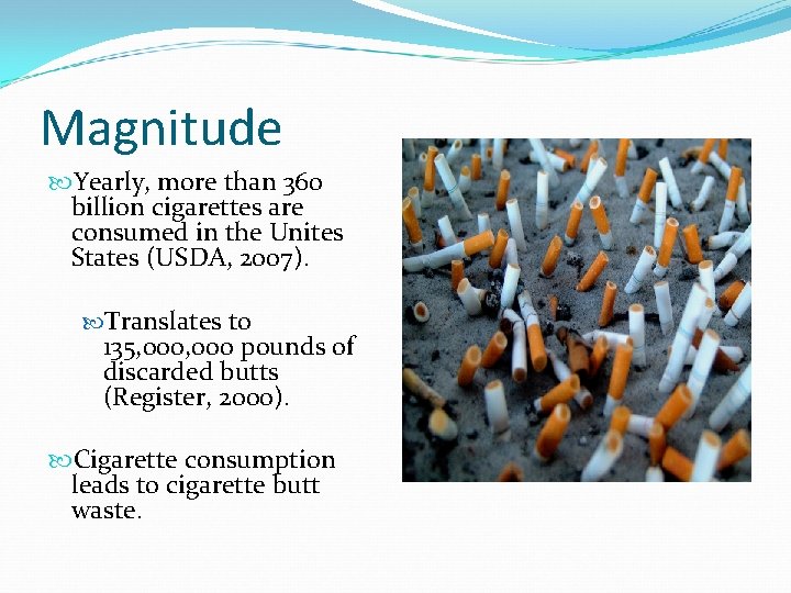 Magnitude Yearly, more than 360 billion cigarettes are consumed in the Unites States (USDA,