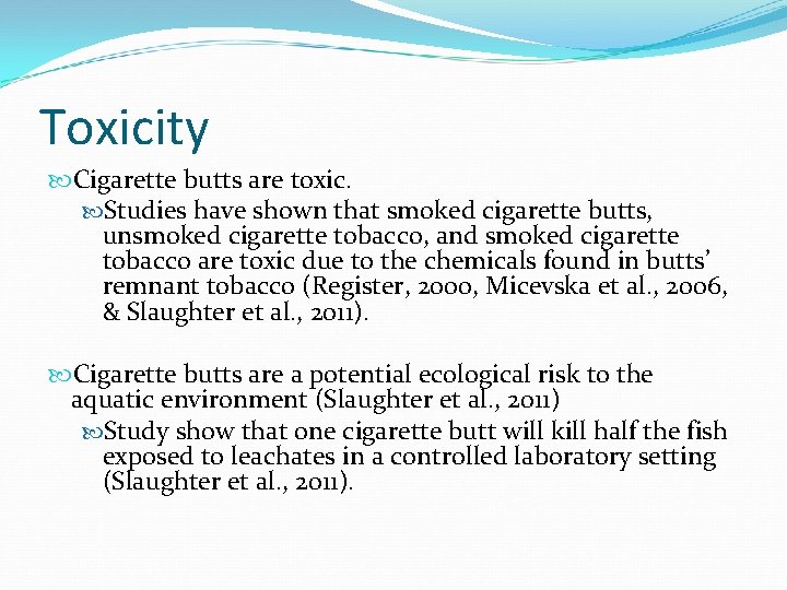 Toxicity Cigarette butts are toxic. Studies have shown that smoked cigarette butts, unsmoked cigarette