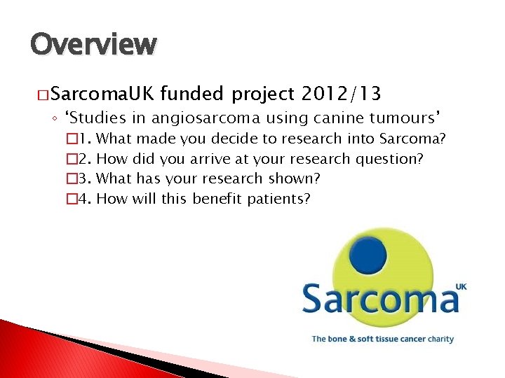 Overview � Sarcoma. UK funded project 2012/13 ◦ ‘Studies in angiosarcoma using canine tumours’