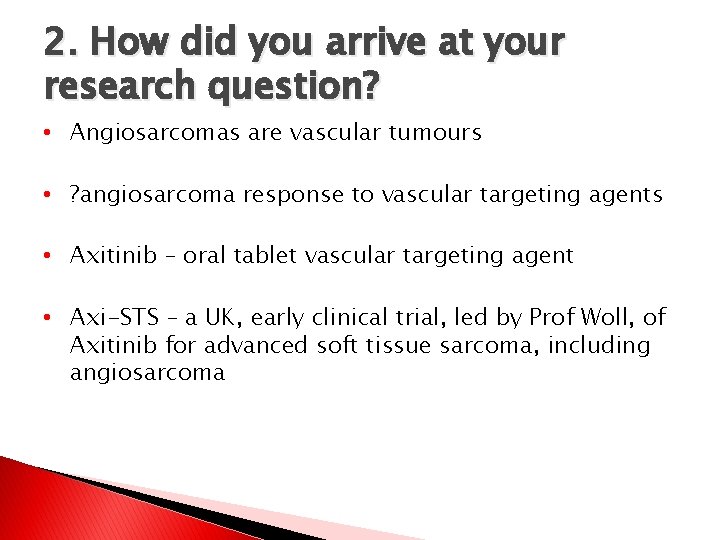 2. How did you arrive at your research question? • Angiosarcomas are vascular tumours