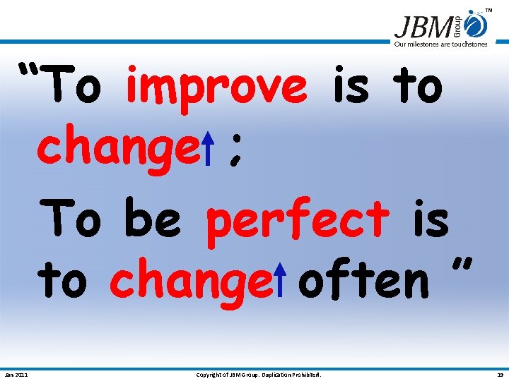 “To improve is to change ; To be perfect is to change often ”