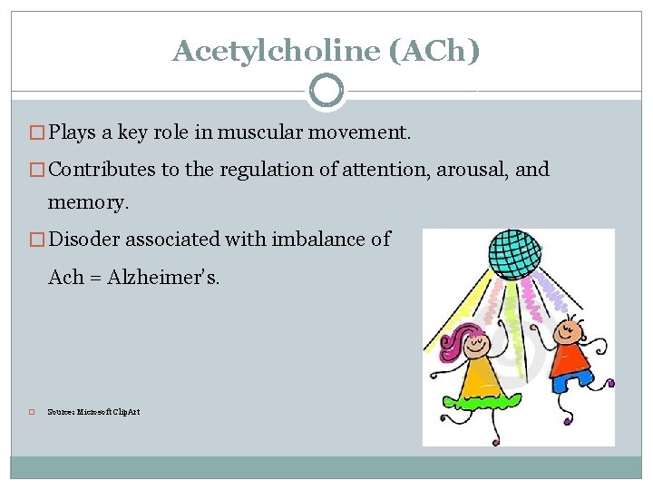 Acetylcholine (ACh) � Plays a key role in muscular movement. � Contributes to the