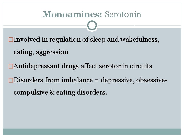 Monoamines: Serotonin �Involved in regulation of sleep and wakefulness, eating, aggression �Antidepressant drugs affect