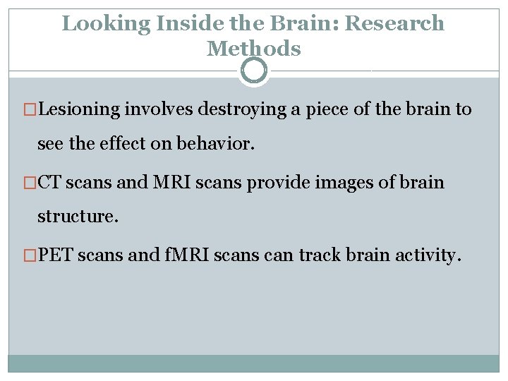 Looking Inside the Brain: Research Methods �Lesioning involves destroying a piece of the brain