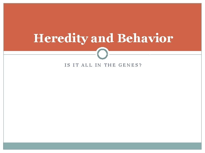 Heredity and Behavior IS IT ALL IN THE GENES? 