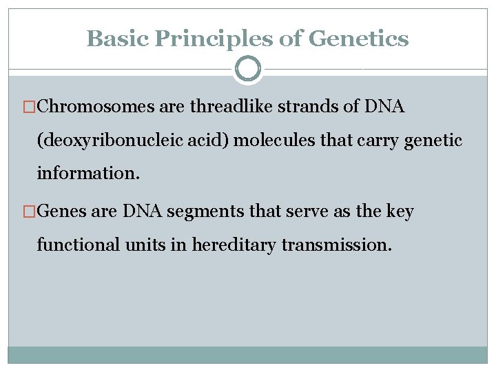 Basic Principles of Genetics �Chromosomes are threadlike strands of DNA (deoxyribonucleic acid) molecules that