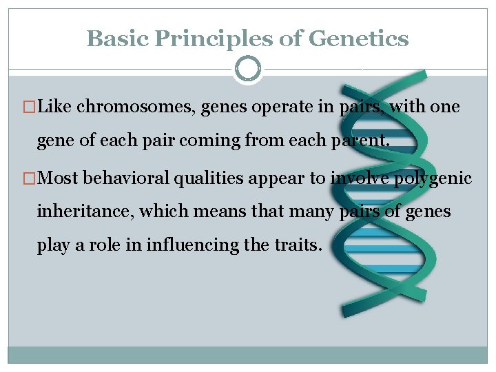 Basic Principles of Genetics �Like chromosomes, genes operate in pairs, with one gene of