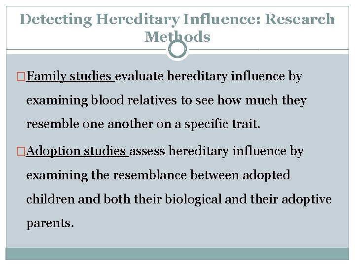 Detecting Hereditary Influence: Research Methods �Family studies evaluate hereditary influence by examining blood relatives