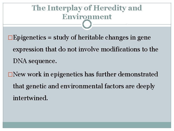 The Interplay of Heredity and Environment �Epigenetics = study of heritable changes in gene