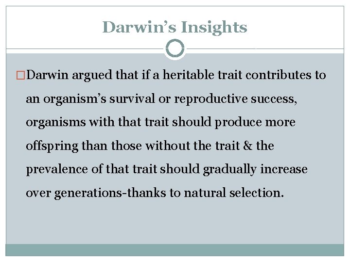 Darwin’s Insights �Darwin argued that if a heritable trait contributes to an organism’s survival
