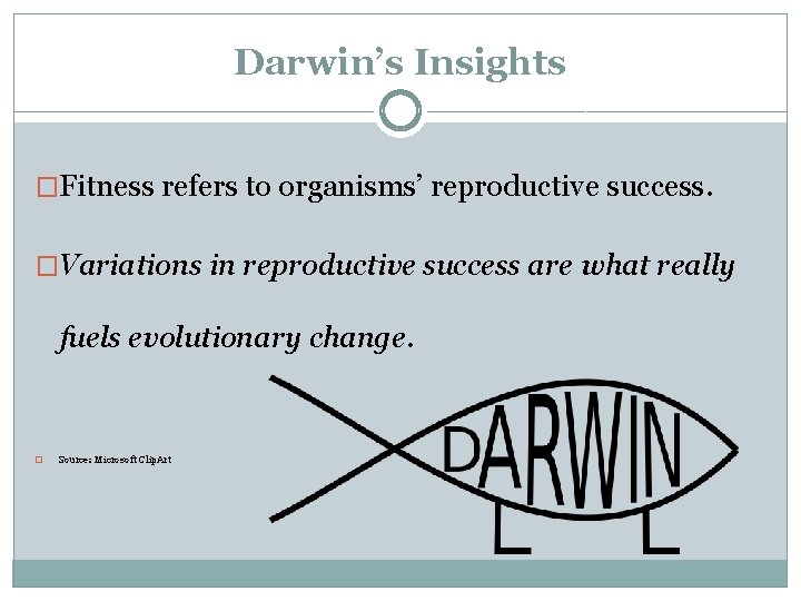 Darwin’s Insights �Fitness refers to organisms’ reproductive success. �Variations in reproductive success are what