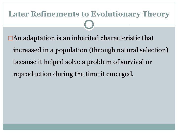 Later Refinements to Evolutionary Theory �An adaptation is an inherited characteristic that increased in