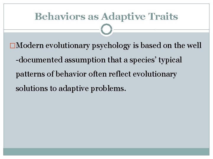 Behaviors as Adaptive Traits �Modern evolutionary psychology is based on the well -documented assumption