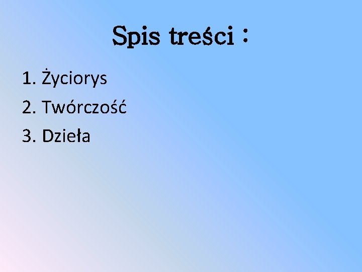 Spis treści : 1. Życiorys 2. Twórczość 3. Dzieła 