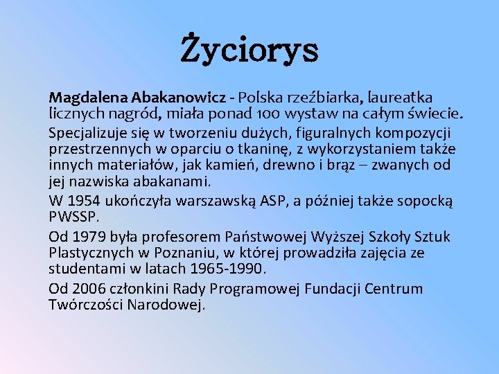 Życiorys Magdalena Abakanowicz - Polska rzeźbiarka, laureatka licznych nagród, miała ponad 100 wystaw na