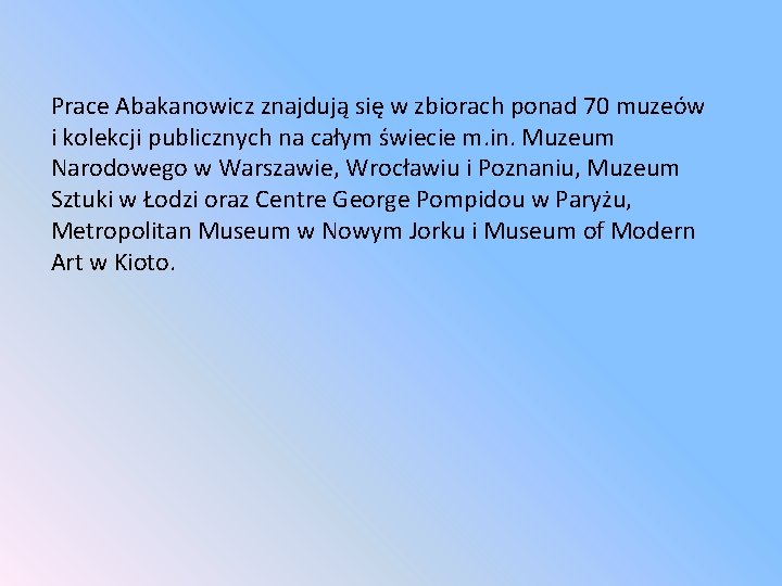 Prace Abakanowicz znajdują się w zbiorach ponad 70 muzeów i kolekcji publicznych na całym