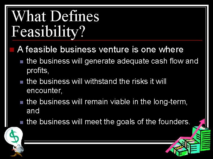 What Defines Feasibility? n A feasible business venture is one where n n the