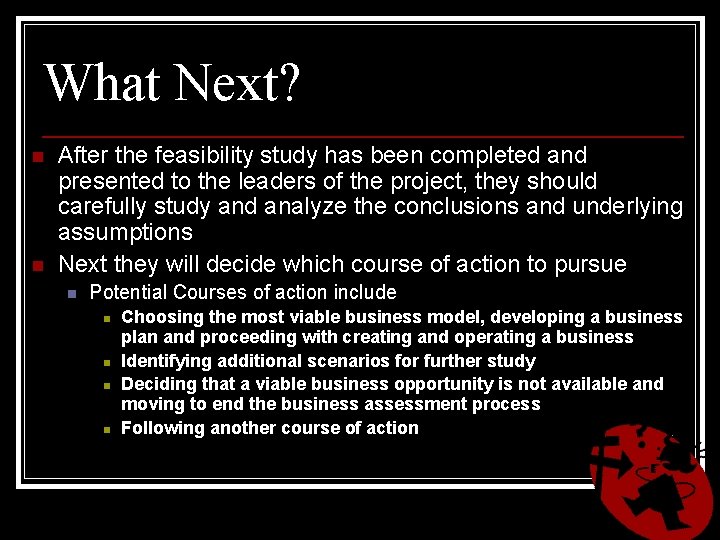 What Next? n n After the feasibility study has been completed and presented to