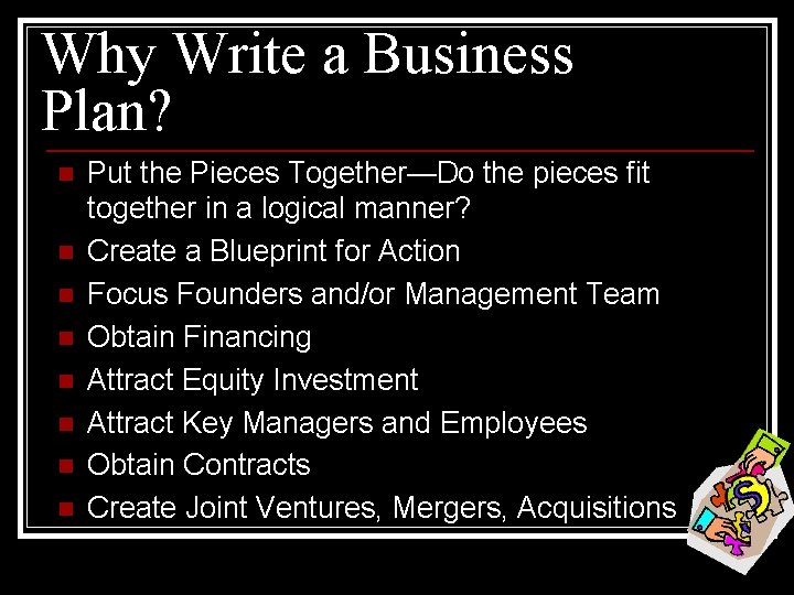 Why Write a Business Plan? n n n n Put the Pieces Together—Do the