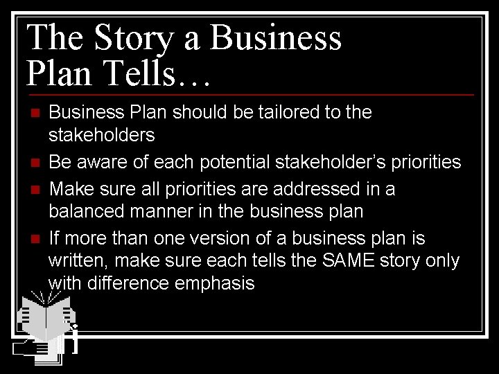 The Story a Business Plan Tells… n n Business Plan should be tailored to