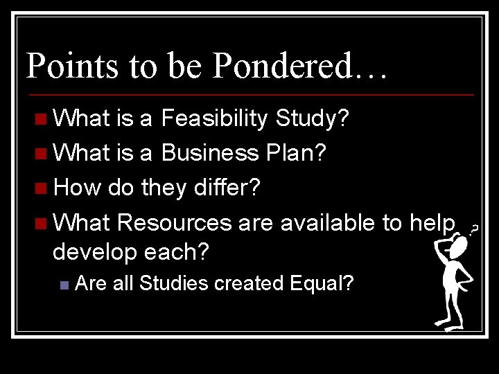 Points to be Pondered… n What is a Feasibility Study? n What is a