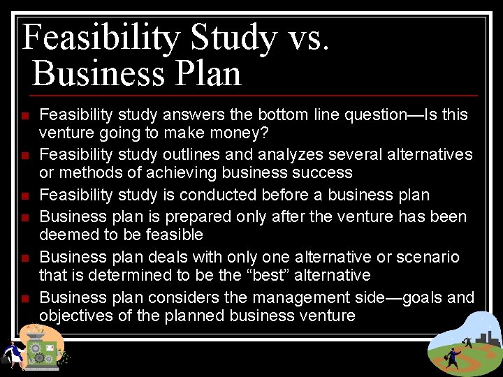 Feasibility Study vs. Business Plan n n n Feasibility study answers the bottom line