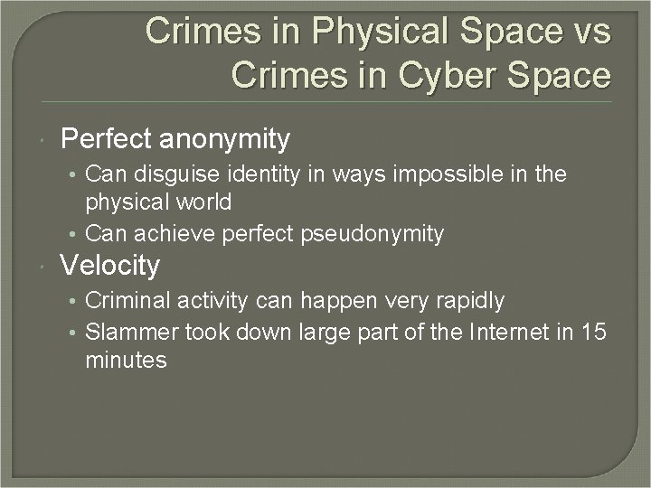 Crimes in Physical Space vs Crimes in Cyber Space Perfect anonymity • Can disguise