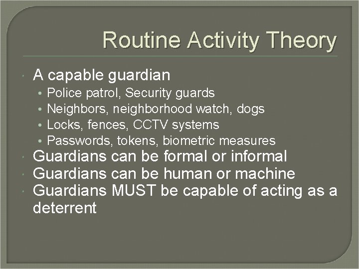 Routine Activity Theory A capable guardian • • Police patrol, Security guards Neighbors, neighborhood