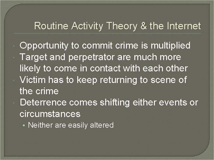 Routine Activity Theory & the Internet Opportunity to commit crime is multiplied Target and