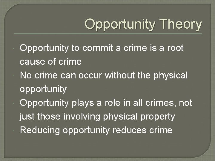 Opportunity Theory Opportunity to commit a crime is a root cause of crime No