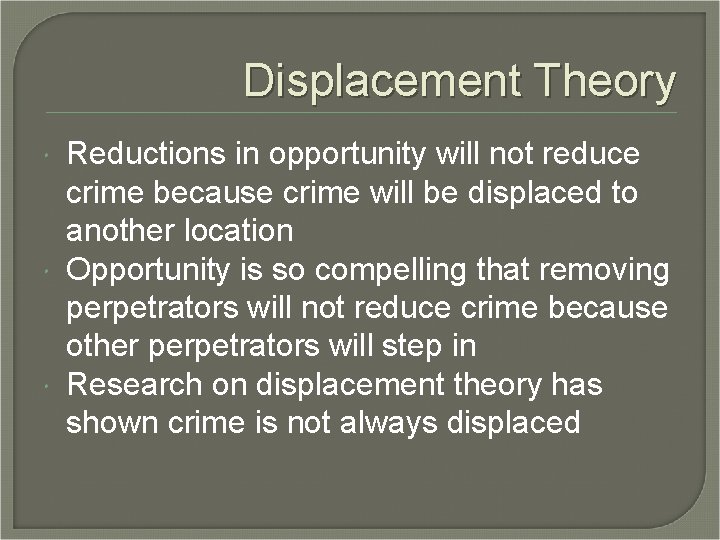 Displacement Theory Reductions in opportunity will not reduce crime because crime will be displaced