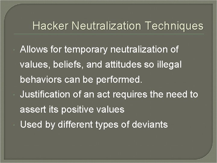 Hacker Neutralization Techniques Allows for temporary neutralization of values, beliefs, and attitudes so illegal