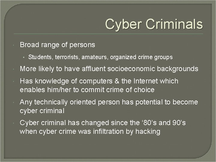 Cyber Criminals Broad range of persons • Students, terrorists, amateurs, organized crime groups More