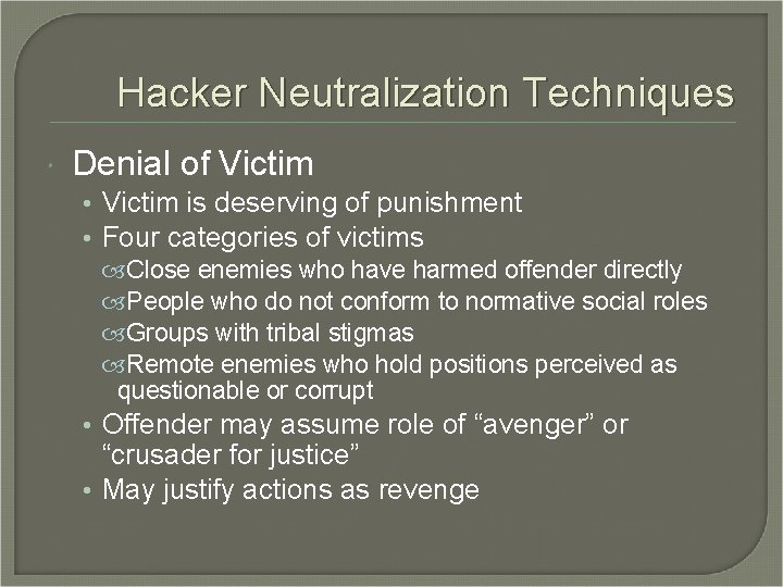 Hacker Neutralization Techniques Denial of Victim • Victim is deserving of punishment • Four