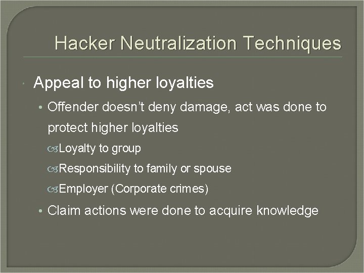 Hacker Neutralization Techniques Appeal to higher loyalties • Offender doesn’t deny damage, act was