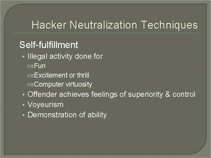 Hacker Neutralization Techniques Self-fulfillment • Illegal activity done for Fun Excitement or thrill Computer