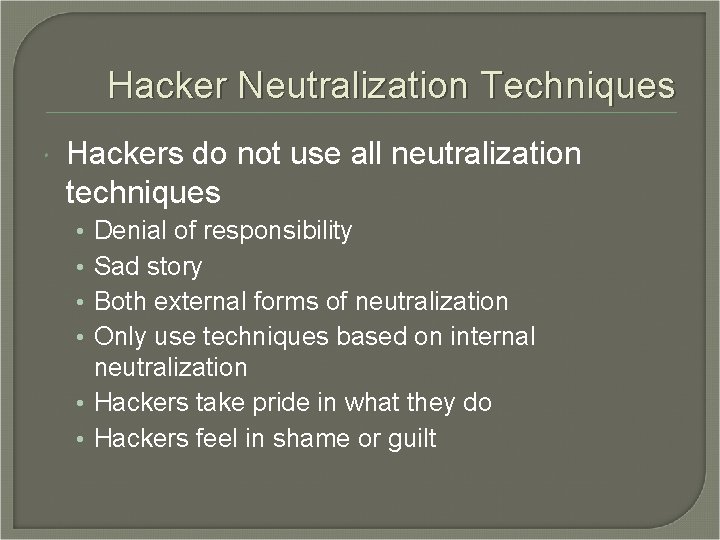 Hacker Neutralization Techniques Hackers do not use all neutralization techniques Denial of responsibility Sad