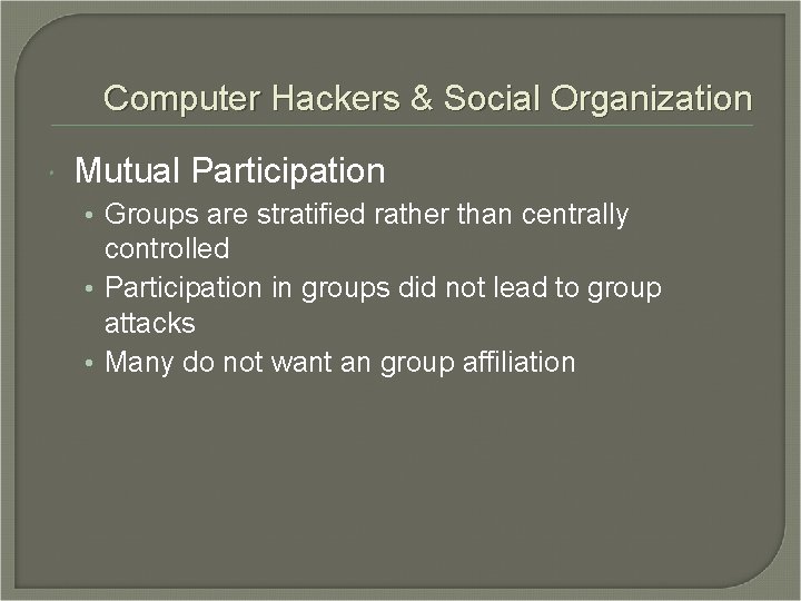 Computer Hackers & Social Organization Mutual Participation • Groups are stratified rather than centrally