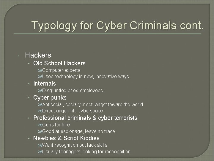 Typology for Cyber Criminals cont. Hackers • Old School Hackers Computer experts Used technology